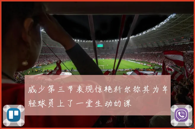 威少第三节表现惊艳科尔称其为年轻球员上了一堂生动的课